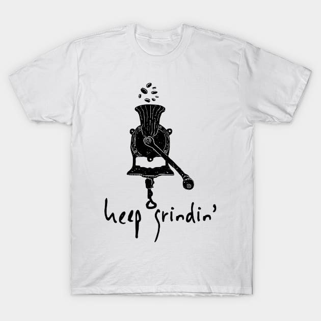 Keep Grindin I Love Coffee Gifts Funny Coffee Addicts Gifts T-Shirt by TheOptimizedCreative